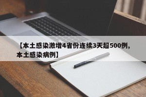 【本土感染激增4省份连续3天超500例,本土感染病例】
