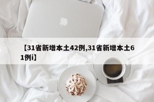 【31省新增本土42例,31省新增本土61例i】