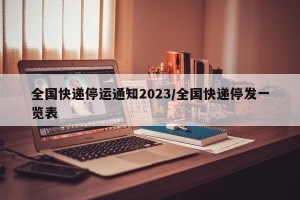 全国快递停运通知2023/全国快递停发一览表