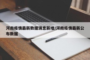 河南疫情最新数据消息新增/河南疫情最新公布数据