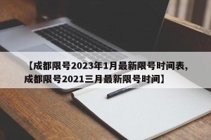 【成都限号2023年1月最新限号时间表,成都限号2021三月最新限号时间】